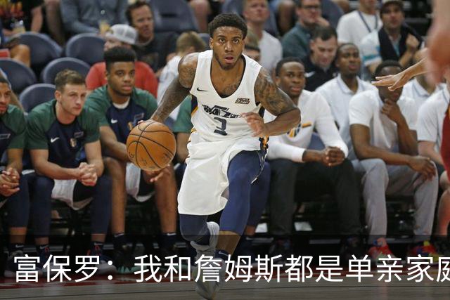 富保罗：我和詹姆斯都是单亲家庭&母亲很年轻 我们最开始因此投缘