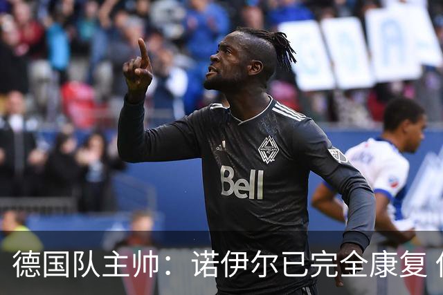 德国队主帅：诺伊尔已完全康复 他的身体状态可以首发